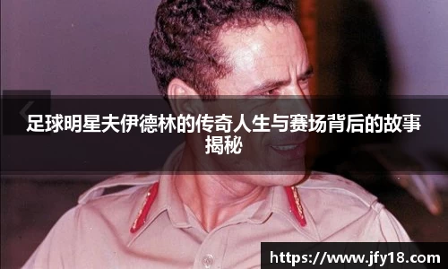 足球明星夫伊德林的传奇人生与赛场背后的故事揭秘